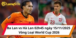 Nhận Định Ba Lan vs Hà Lan 02h45 ngày 15/11/2025 Vòng Loại World Cup 2026